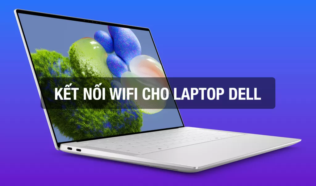 Hướng Dẫn Kết Nối Wifi Cho Laptop Dell Nhanh Chóng, Dễ Dàng 2025