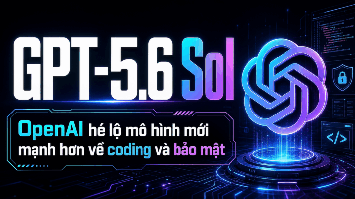 GPT-5.6 Sol: OpenAI hé lộ mô hình mới mạnh hơn về coding và bảo mật