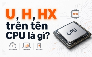 Ảnh Minh Họa Bài Viết: Các Ký Tự U, H, Hx Sau Tên Cpu Laptop Nói Lên Điều Gì? Có Ý Nghĩa Gì?