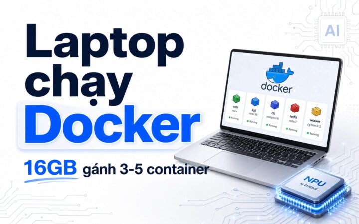 Chọn Laptop chạy mượt Docker: RAM mới là cứu cánh, không phải CPU