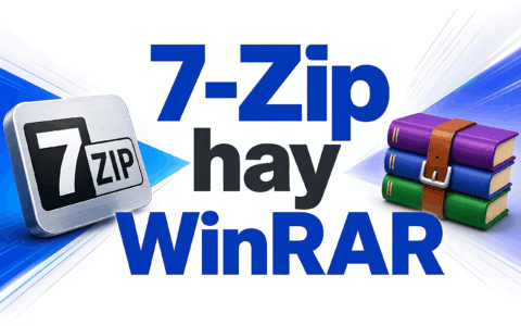 7-Zip hay WinRAR: Nên chọn phần mềm giải nén nào 2026?