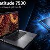 Dell Latitude 7530: Hiệu Năng Cho Công Việc Văn Phòng Và Giới Hạn Năng Lực Ai