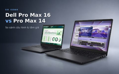 Dell Pro Max 16 Và Pro Max 14: So Sánh Đối Chiếu Cấu Hình Và Tầm Giá