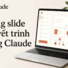 Dựng Slide Thuyết Trình Bằng Claude: Chuẩn Hóa Prompt Thay Vì Phó Mặc Cho Ai