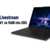 Dùng Laptop Livestream - Mã Hóa Av1 Và Dung Lượng Ram Cho Obs