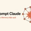 5 Prompt Claude Giúp Khai Thác Tính Năng Memory Hiệu Quả Và Tránh Nhớ Nhầm