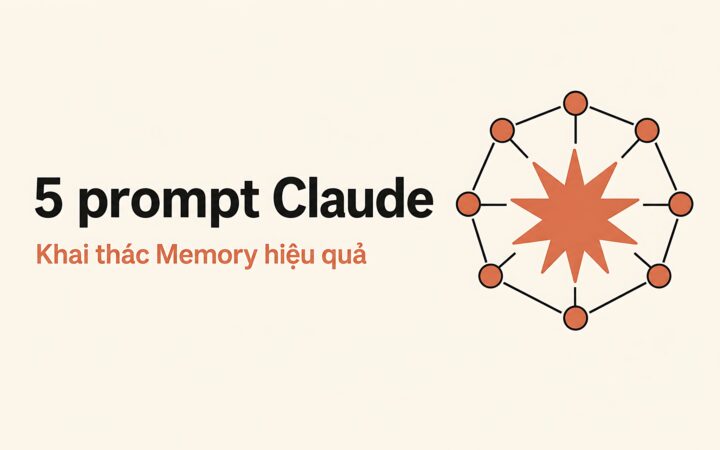 5 Prompt Claude Giúp Khai Thác Tính Năng Memory Hiệu Quả Và Tránh Nhớ Nhầm