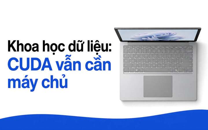 Chọn Laptop Khoa Học Dữ Liệu: Ưu Tiên Ram Lớn, Cpu Đa Nhân Hay Giới Hạn Vram Cho Cuda?