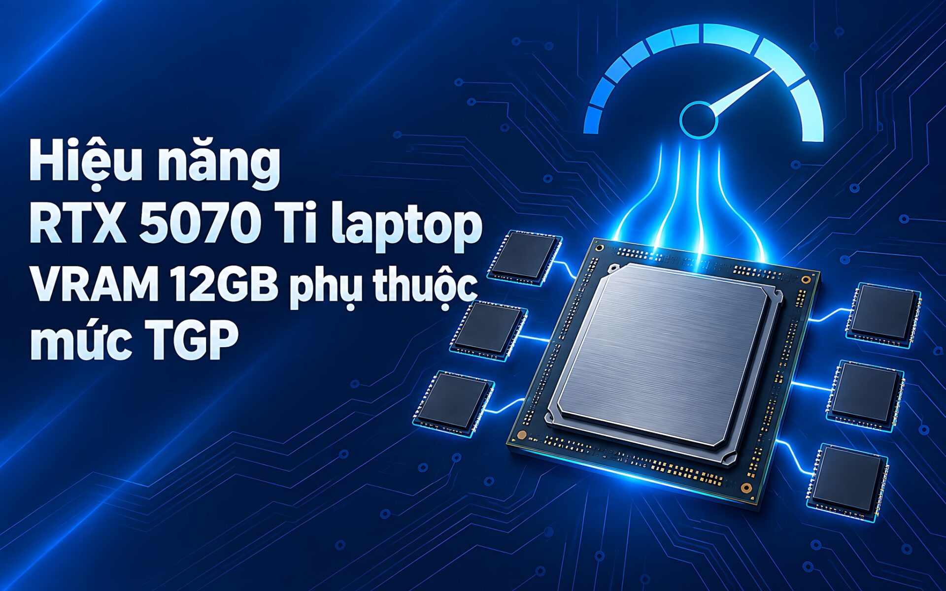 Rtx 5070 Ti Laptop Vram 12Gb Phu Thuoc Muc Tgp Featured Hiệu Năng Rtx 5070 Ti Laptop: Khi Vram 12Gb Phụ Thuộc Hoàn Toàn Vào Mức Tgp