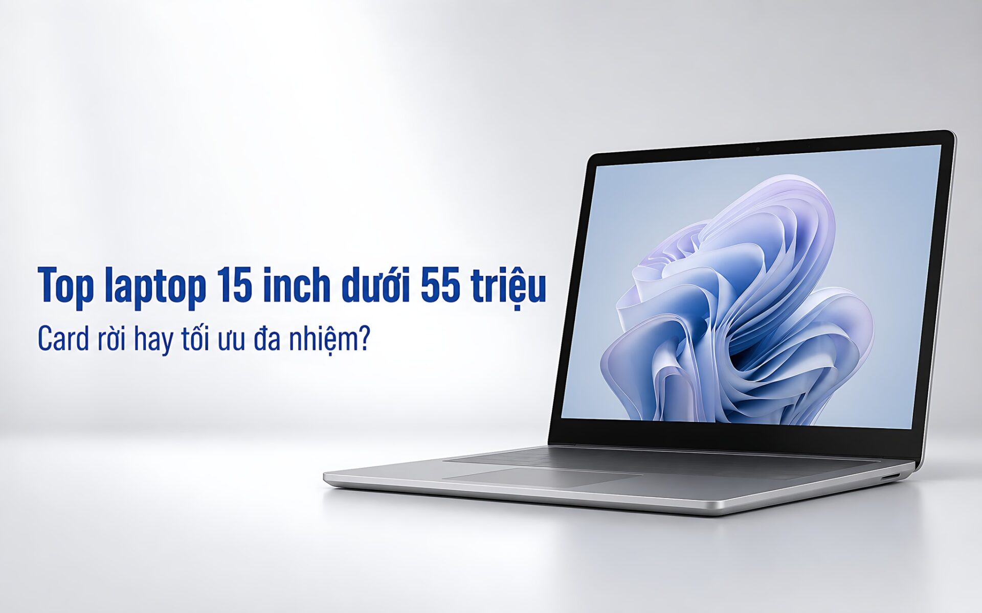 Top Laptop 15 Inch Duoi 55 Trieu Featured Top Laptop 15 Inch Dưới 55 Triệu: Chọn Máy Gaming Hầm Hố Hay Tối Ưu Đa Nhiệm?